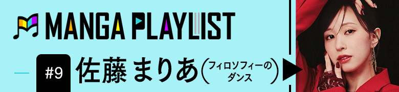 MANGA PLAYLIST＃9 佐藤まりあ（フィロソフィーのダンス）